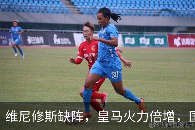 维尼修斯缺阵，皇马火力倍增，国家德比剑拔弩张