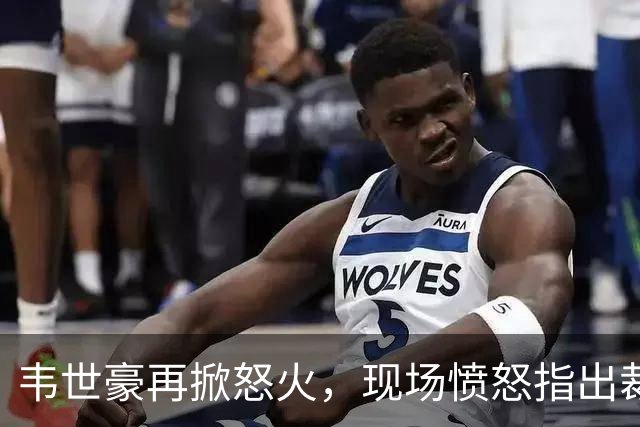 韦世豪再掀怒火，现场愤怒指出裁判状况引发球迷不满